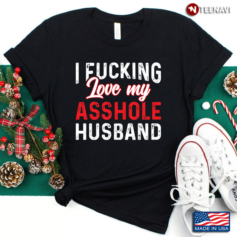 I Fucking Love My Asshole Husband