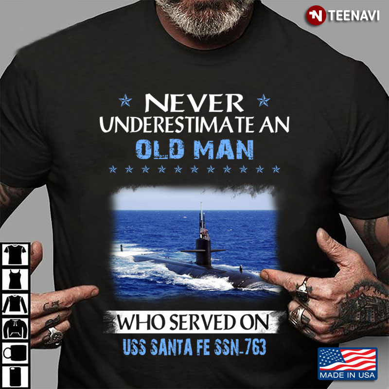 Never Underestimate An Old Man Who Served On Uss Santa Fe