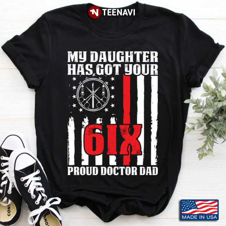 My Daughter Has Got Your Six Proud Doctor Dad