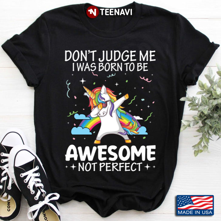 Unicorn Don’t Judge Me I Was Born To Be Awesome