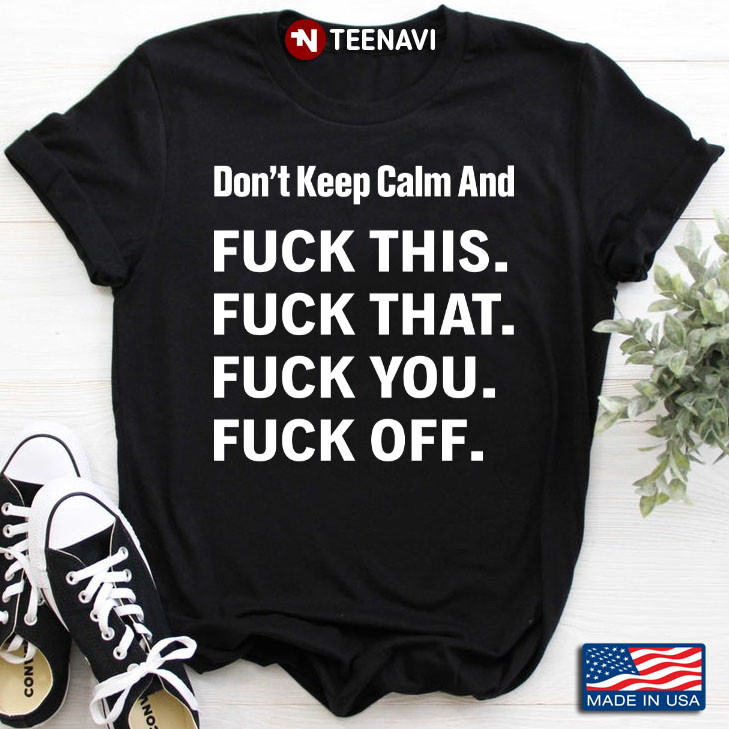 Don’t Keep Calm And Fuck This That You Off