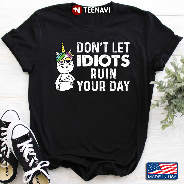 Funny Unicorn  Don’t Let Idiots Ruin Your Day