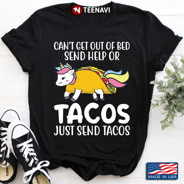 Can’t Get Out Of Bed Send Help Of Unicorn Tacos