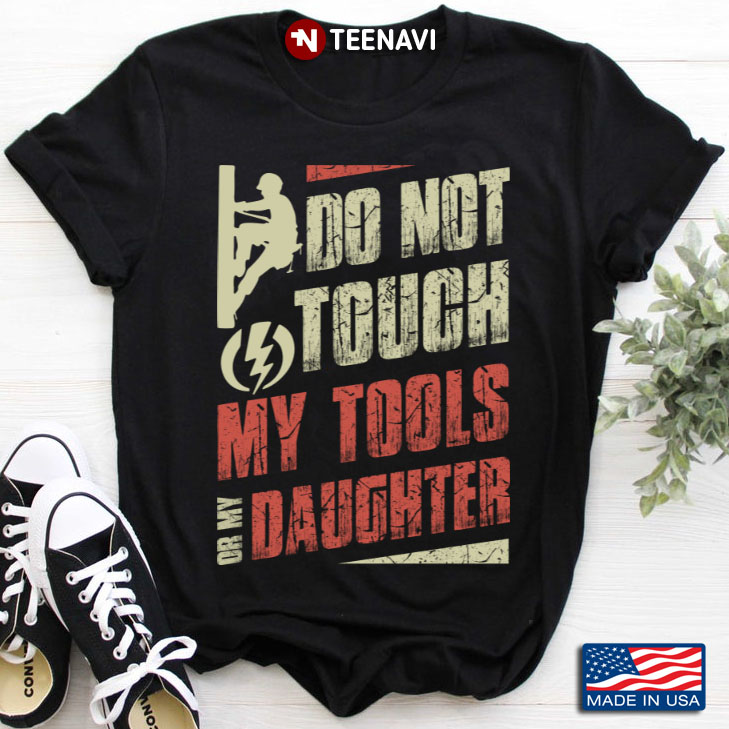 Electrician Do Not Touch My Tools Or My Daughter