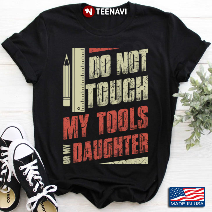 Teacher Do Not Touch My Tools Or My Daughter