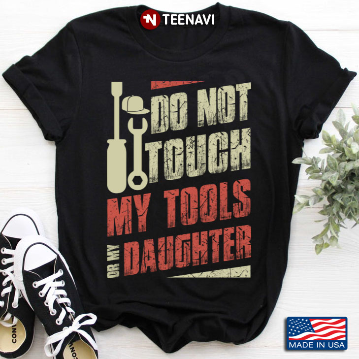 Welder Do Not Touch My Tools Or My Daughter