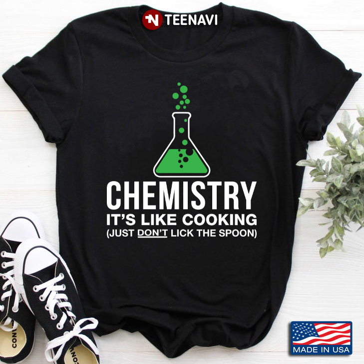 Chemistry It's Like Cooking Just Don’t Lick