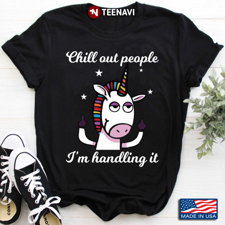 Chill Out People I’m Handling It Unicorn