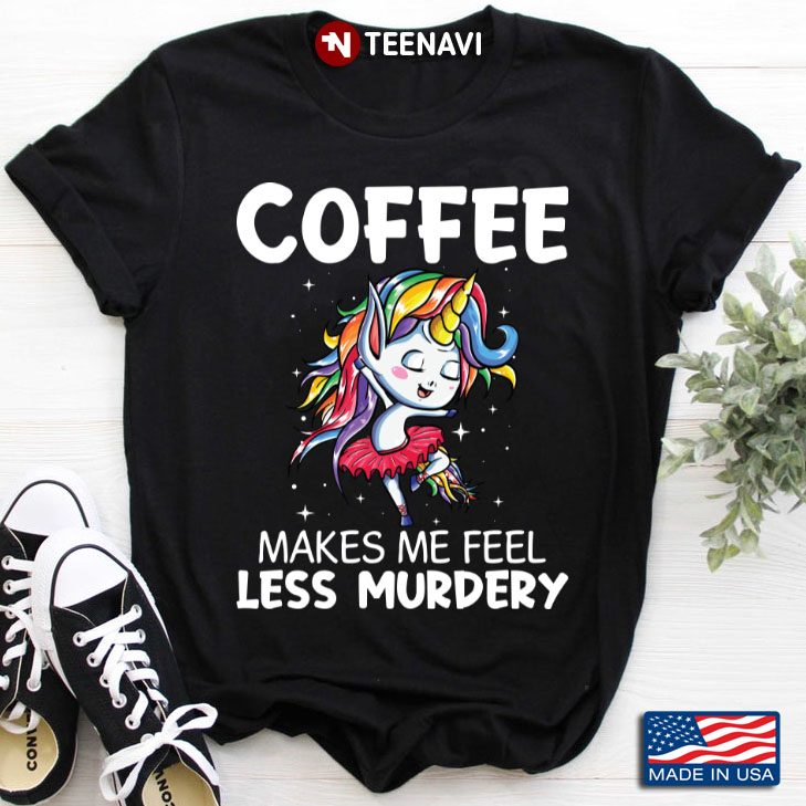 Coffee Makes Me Feel Less Murdery Unicorn