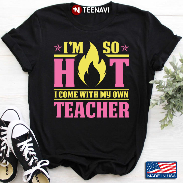 I’m So Hot I Come With My Own Teacher