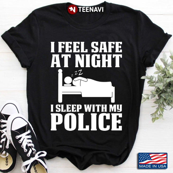 I Feel Safe At Night I Sleep With My Police