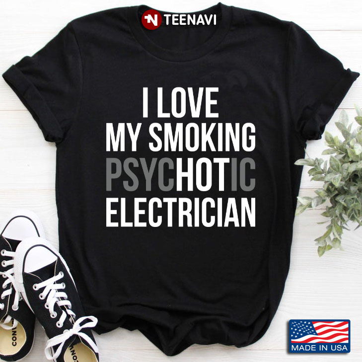 I Love My Smoking Psychotic Electrician