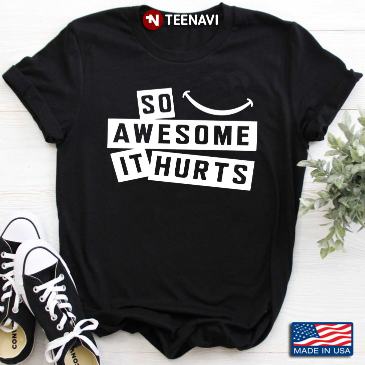So Awesome It Hurts Funny Gift