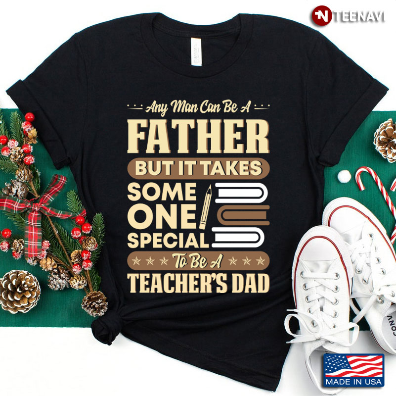 It’s Take Someone Special To Be A Teacher’s Dad