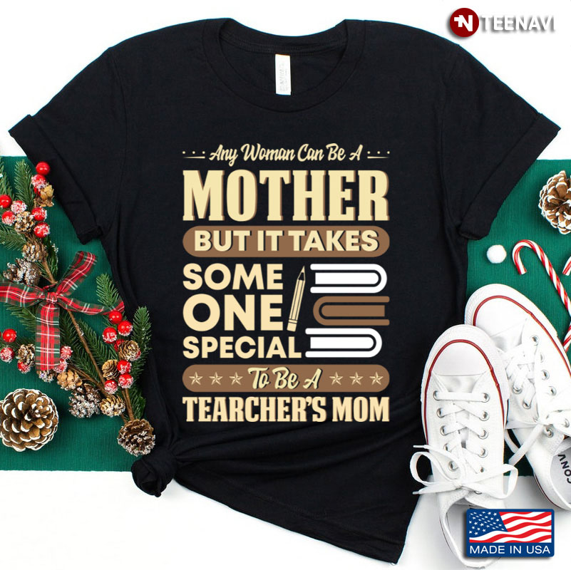 It’s Take Someone Special To Be A Teacher’s Mom