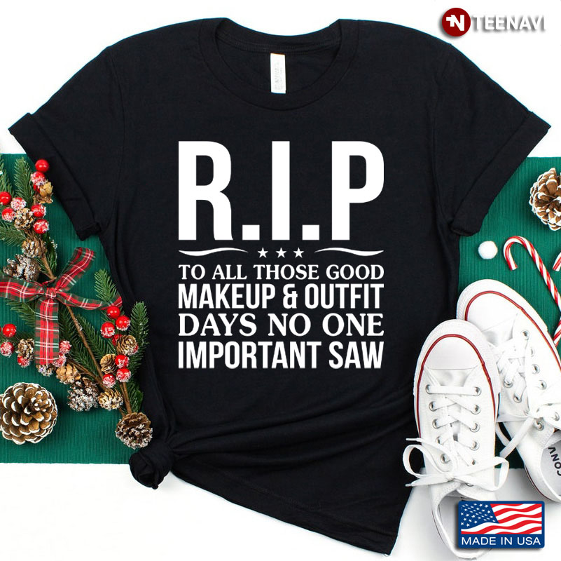 Rip To All Those Good Makeup And Outfit Funny Gift