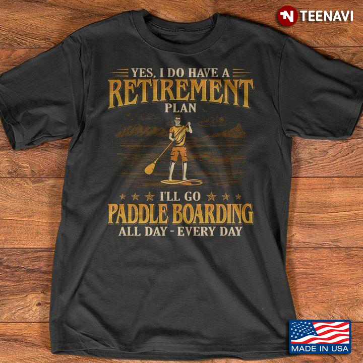 Yes I Do Have A Retirement Plan Paddle Boarding Lover