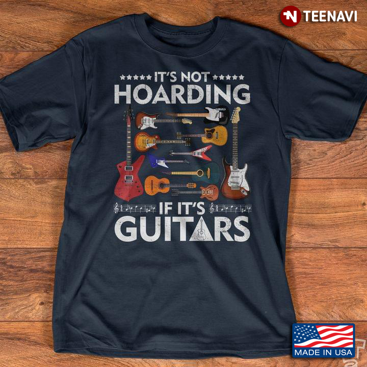 It’s Not Hoarding If It’s Guitars Gift For Music Lover