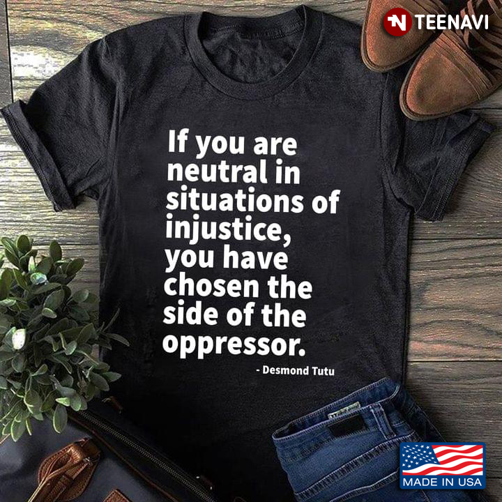 If You Are Neutral In Situations Of Injustice