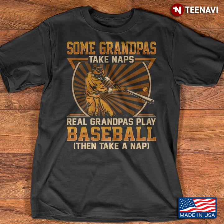 Real Grandpas Play Baseball Then Take A Nap