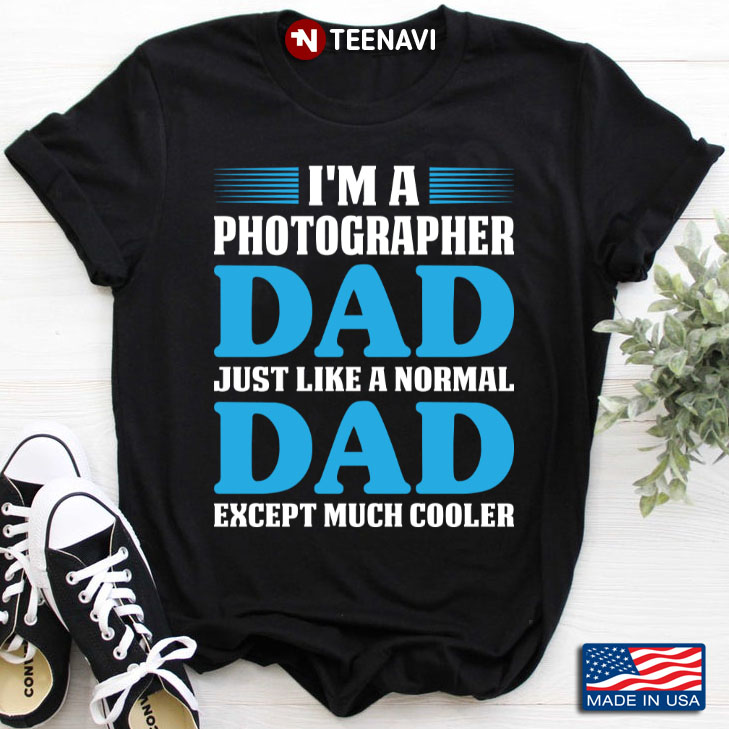 I'm A Photographer Dad Just Like A Normal Dad Except Much Cooler for Father's Day