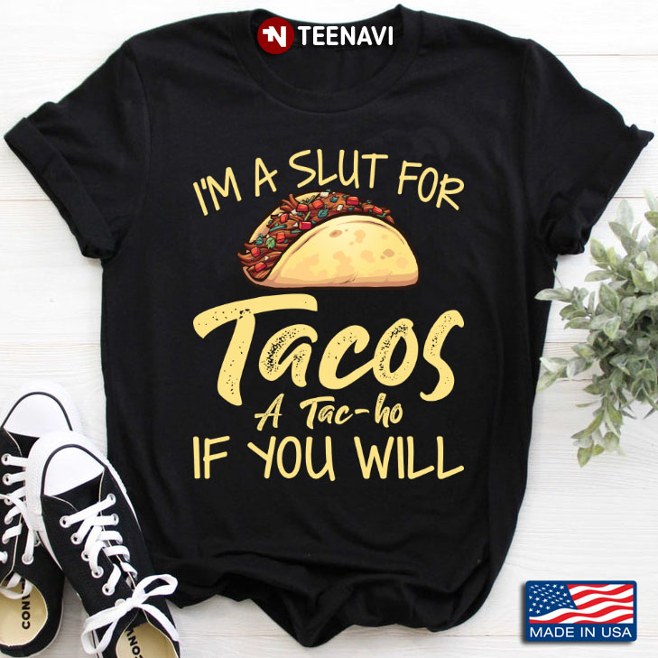 I'm A Slut For Tacos A Tac-ho If You Will