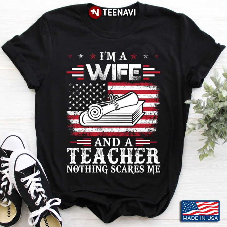 I'm A Wife And A Teacher Nothing Scares Me American Flag