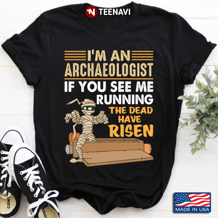 I'm An Archaeologist If You See Me Running The Dead Have Risen