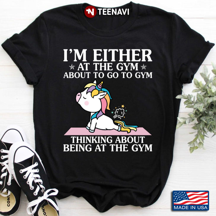 Unicorn I'm Either At The Gym About To Go To Gym Thinking About Being At The Gym