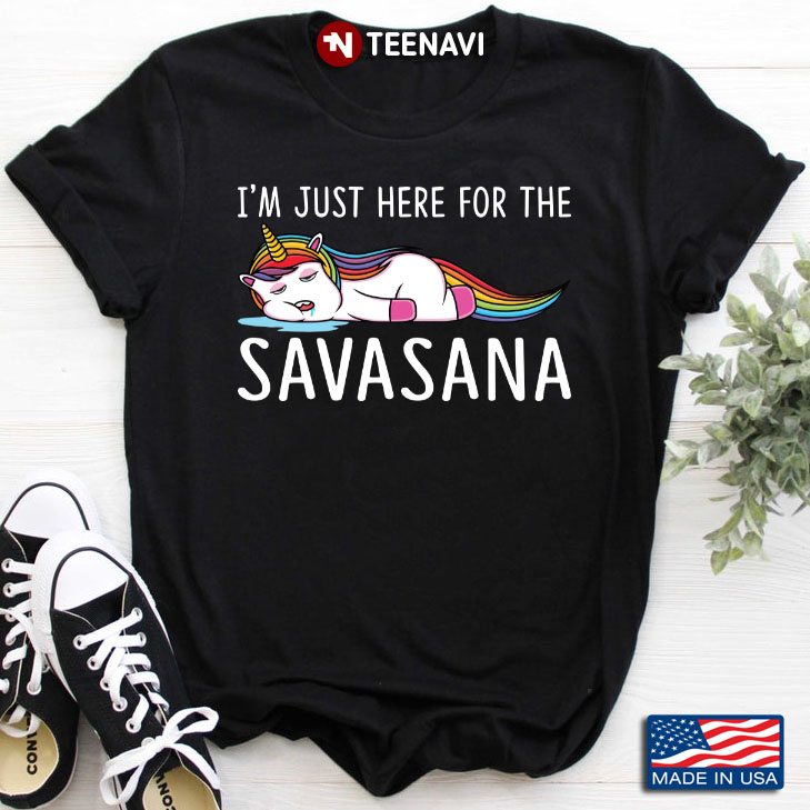 Unicorn I'm Just Here For The Savasana for Yoga Lover