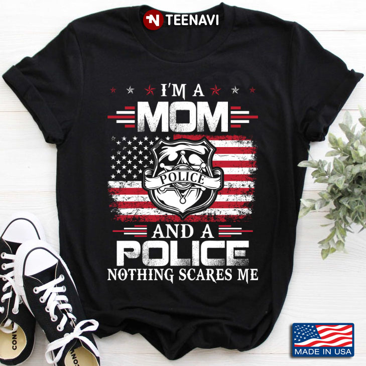 I'm A Mom And A Police Nothing Scares Me American Flag for Mother's Day