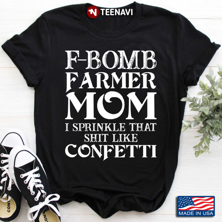 F-bomb Farmer Mom I Sprinkle That Shit Like Confetti for Mother's Day