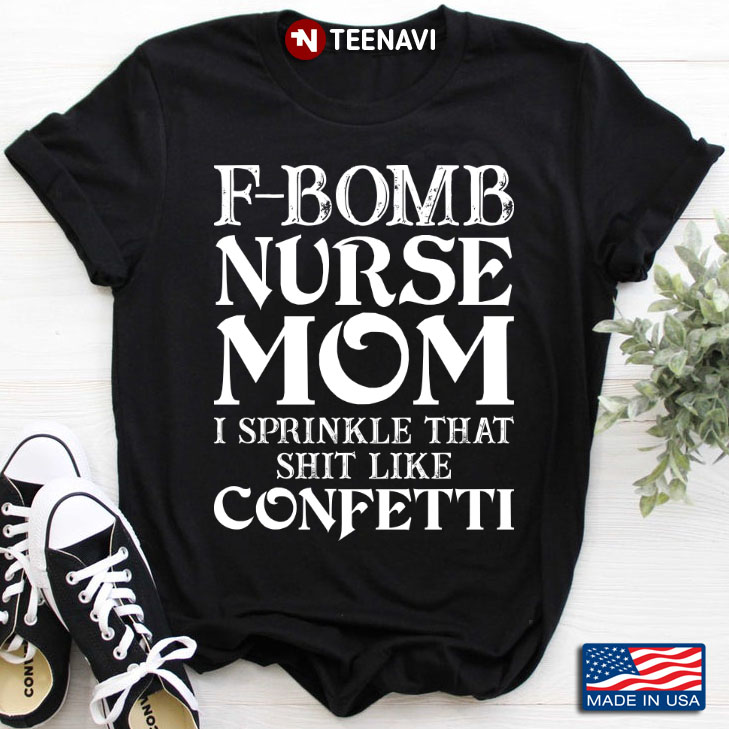 F-bomb Nurse Mom I Sprinkle That Shit Like Confetti for Mother's Day
