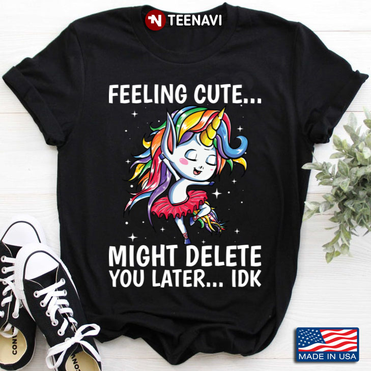 Unicorn Feeling Cute Might Delete You Later IDK