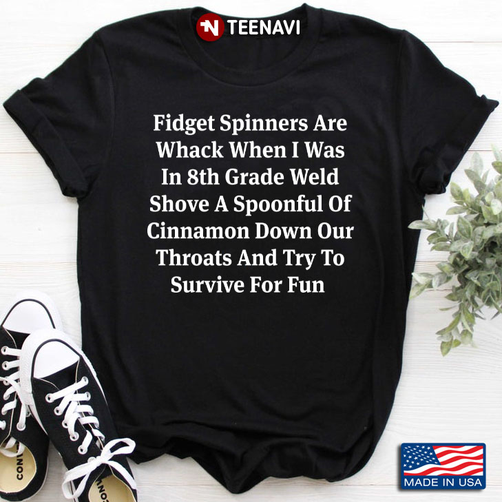 Fidget Spinners Are Whack When I Was In 8th Grade Weld Shove A Spoonful Of Cinnamon Down
