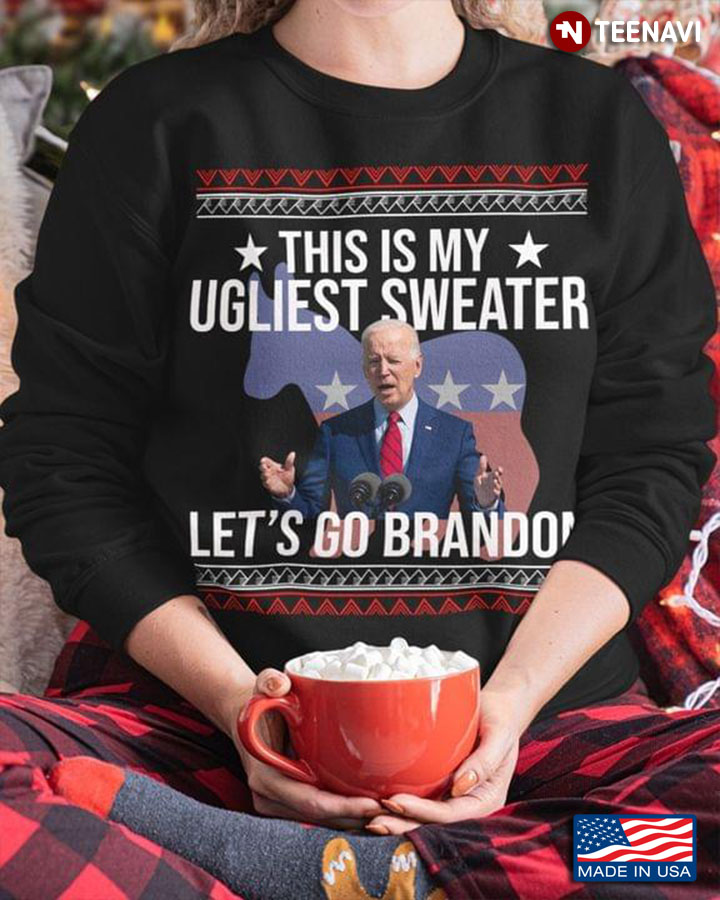 This Is My Ugliest Sweater Let's Go Brandon Joe Biden