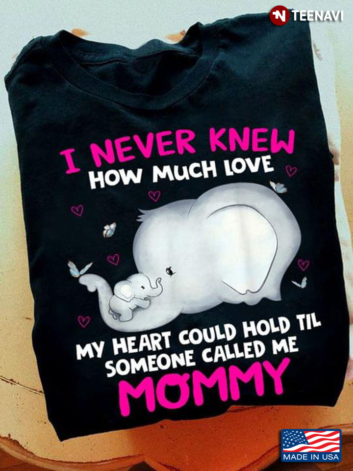 Elephant I Never Knew How Much Love My Heart Could Hold Til Someone Called Me Mommy