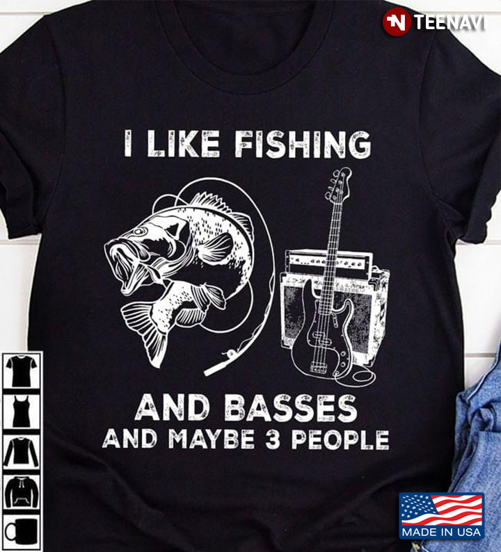 I Like Fishing And Basses And Maybe 3 People
