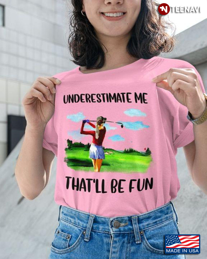 Golf Underestimate Me That'll Be Fun for Golf Lover