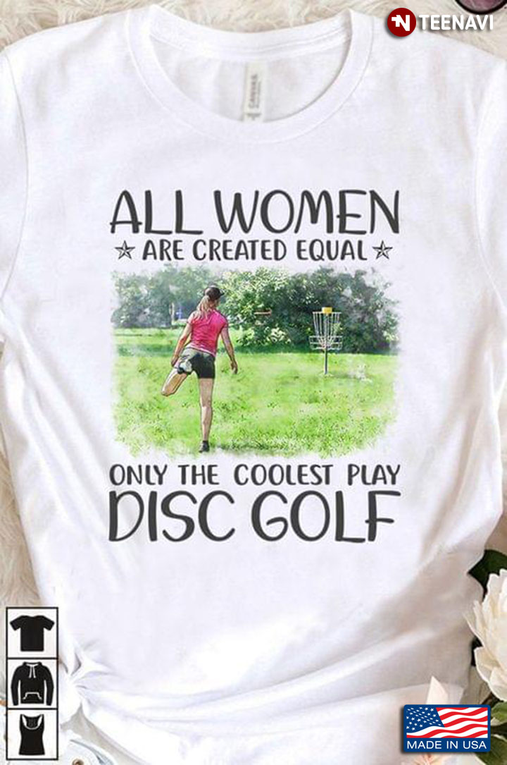 All Women Are Created Equal Only The Coolest Play Disc Golf