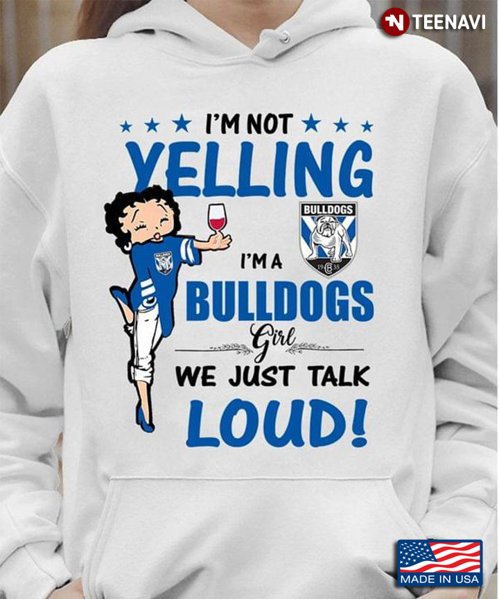 I'm Not Yelling I'm A Bulldogs Girl We Just Talk Loud