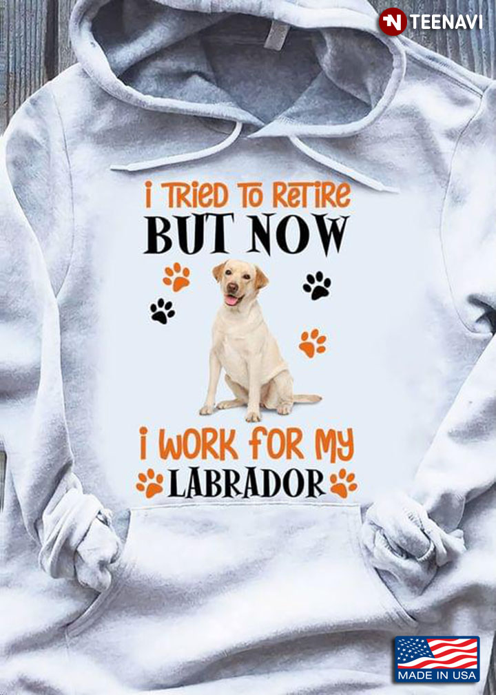 I Tried To Retire But Now I Work For My Labrador for Dog Lover