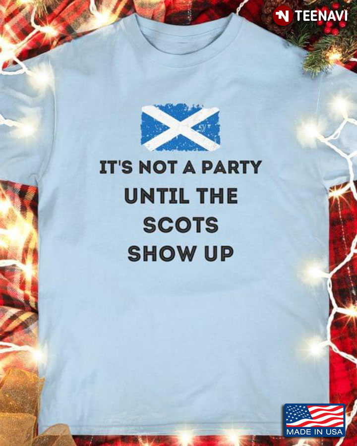 It's Not A Party Until The Scots Show Up Flag Of Scotland