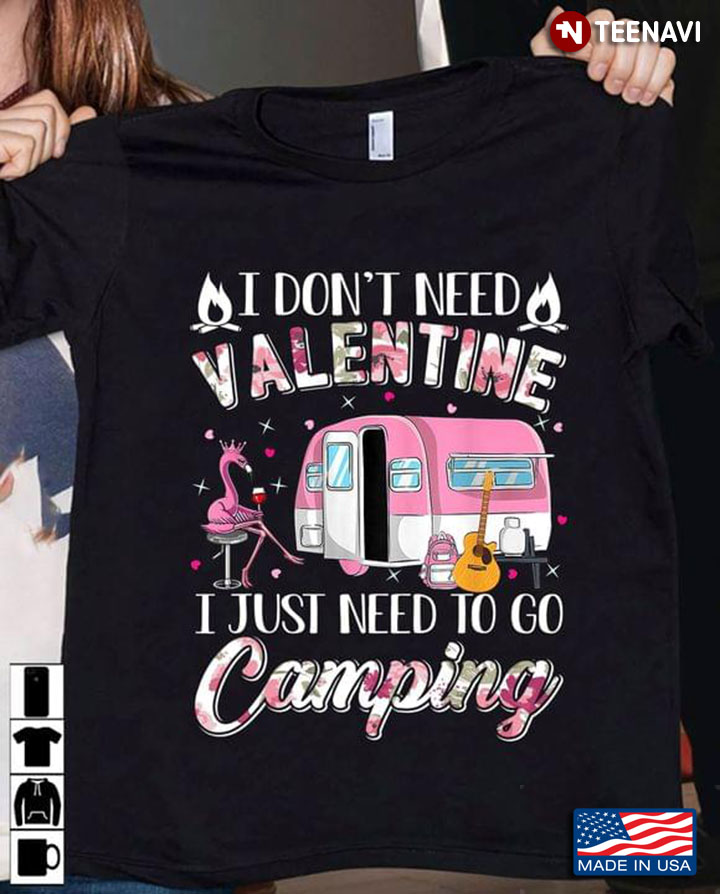 I Don't Need Valentine I Just Need To Go Camping for Camp Lover