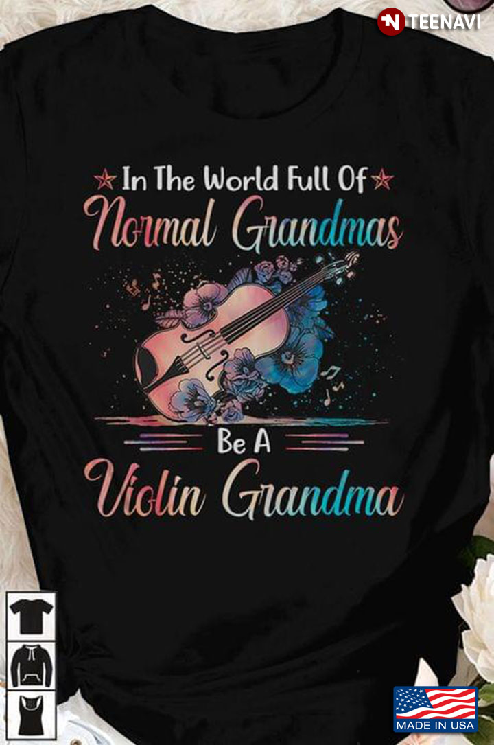 In The World Full Of Normal Grandmas Be A Violin Grandma