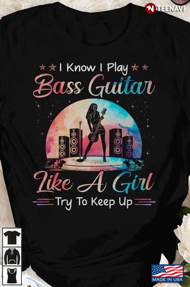 I Know I Play Bass Guitar Like A Girl Try To Keep Up for Music Lover
