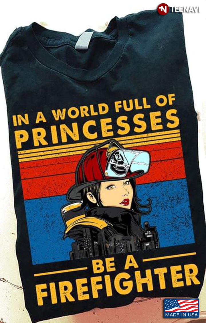 Vintage In A World Full Of Princesses Be A Firefighter