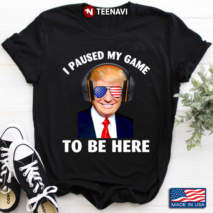 Donald Trump I Paused My Game To Be Here for Game Lover