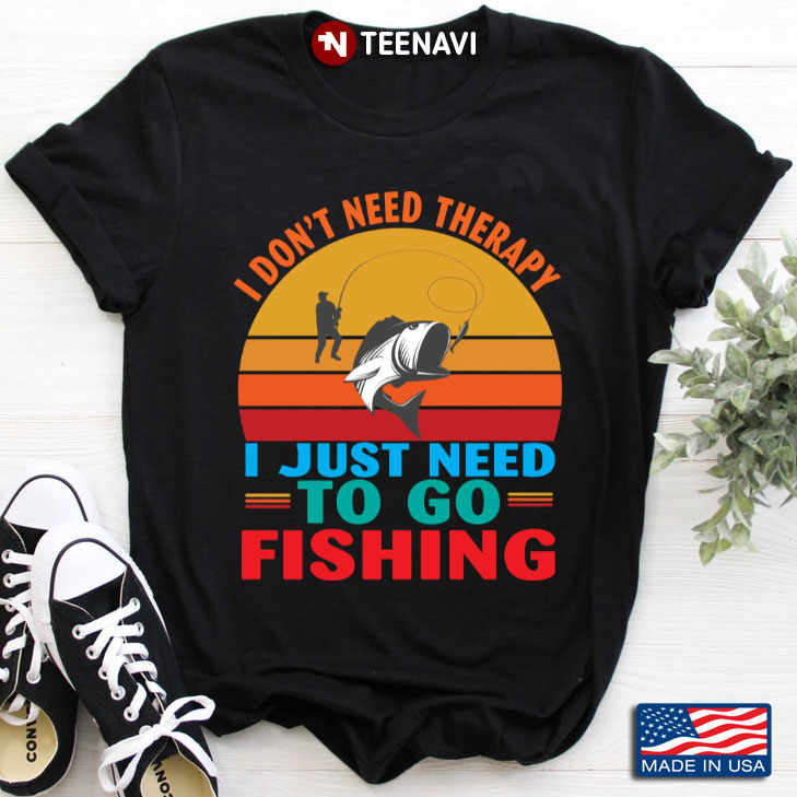 Vintage I Don't Need Therapy I Just Need To Go Fishing for Fishing Lover