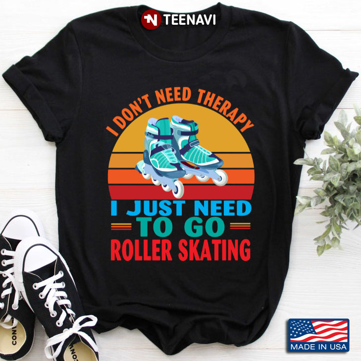 Vintage I Don't Need Therapy I Just Need To Go Roller Skating